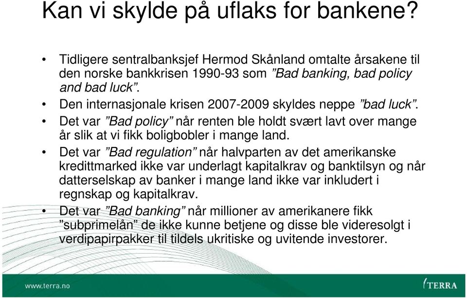 Det var Bad regulation når halvparten av det amerikanske kredittmarked ikke var underlagt kapitalkrav og banktilsyn og når datterselskap av banker i mange land ikke var inkludert i