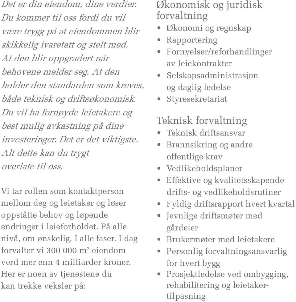 Alt dette kan du trygt overlate til oss. Vi tar rollen som kontaktperson mellom deg og leietaker og løser oppståtte behov og løpende endringer i leieforholdet. På alle nivå, om ønskelig. I alle faser.