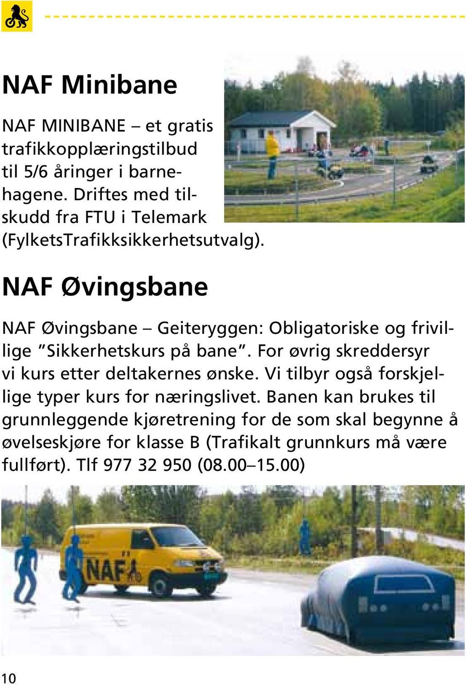 NAF Øvingsbane NAF Øvingsbane Geiteryggen: Obligatoriske og frivillige Sikkerhetskurs på bane.