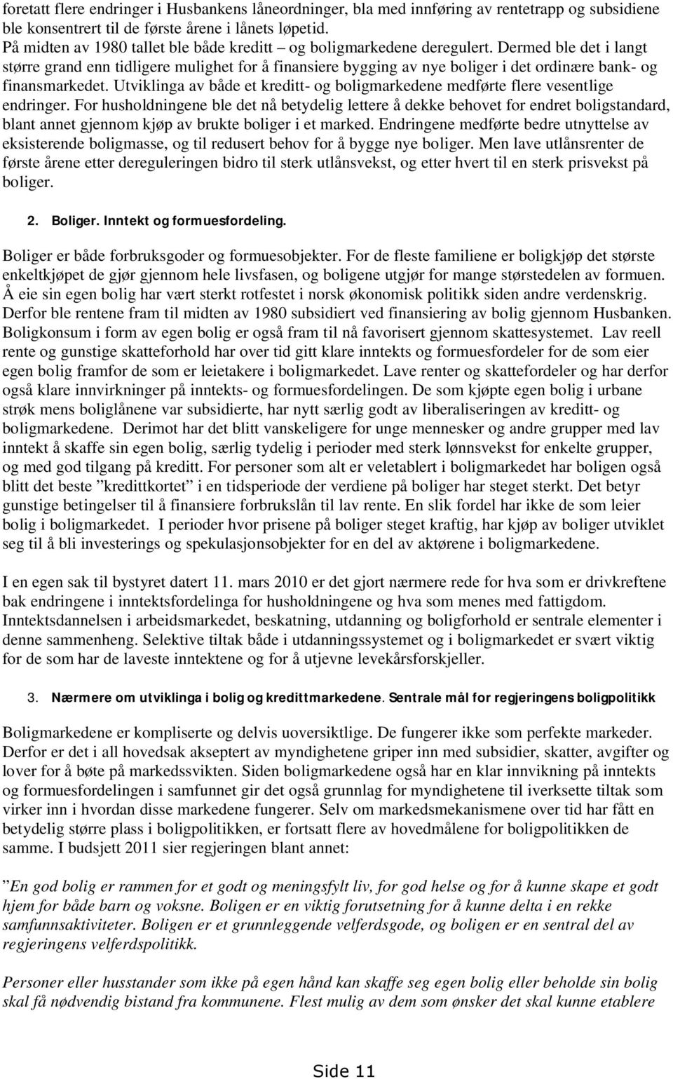 Dermed ble det i langt større grand enn tidligere mulighet for å finansiere bygging av nye boliger i det ordinære bank- og finansmarkedet.