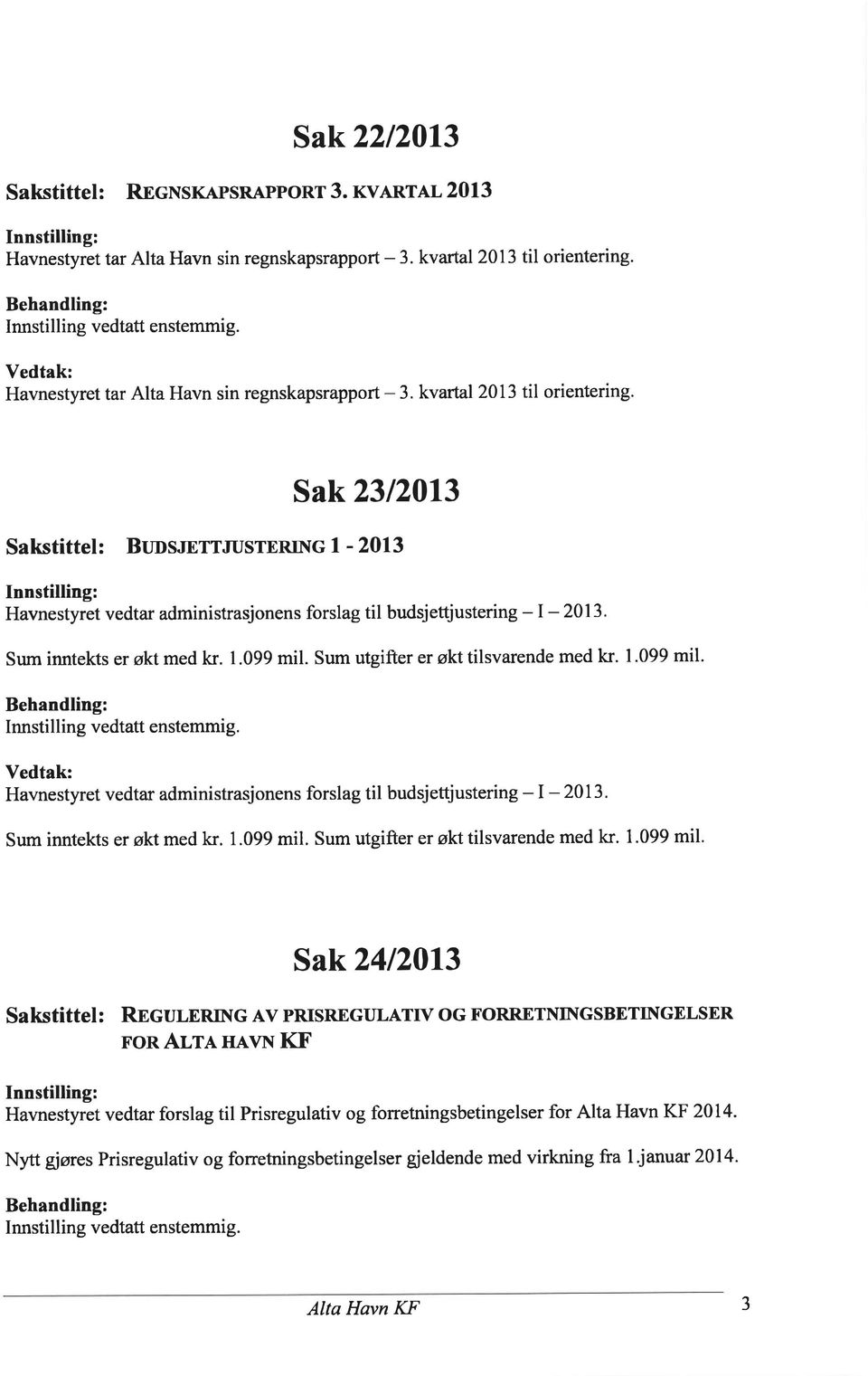 Sum utgifter er økttilsvarende med kr. 1.99 mil. Havnestyret vedtar administrasjonens forslag til budsjettjustering -l -213. Sum inntekts er økt med kr. 1.99 mil. Sum utgifter er økttilsvarende med kr.