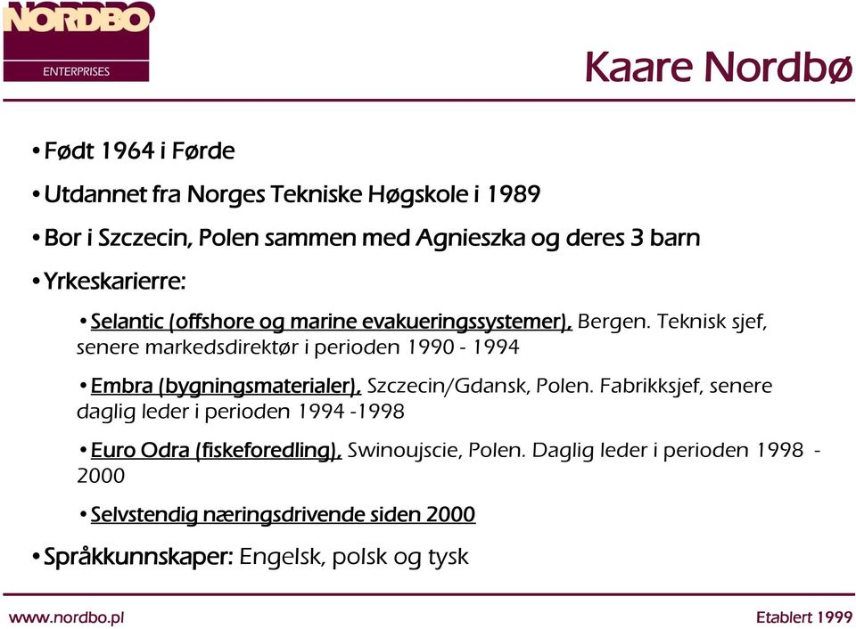 Teknisk sjef, senere markedsdirektør i perioden 1990-1994 Embra (bygningsmaterialer), Szczecin/Gdansk, Polen.