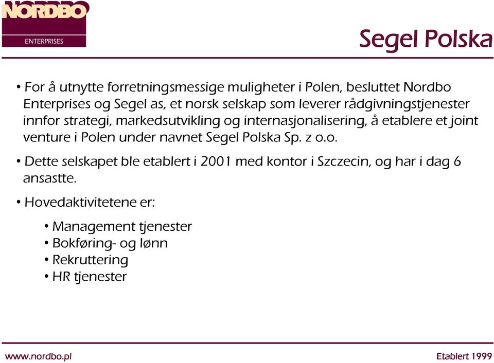 etablere et joint venture i Polen under navnet Segel Polska Sp. z o.o. Dette selskapet ble etablert i 2001 med kontor i Szczecin, og har i dag 6 ansastte.