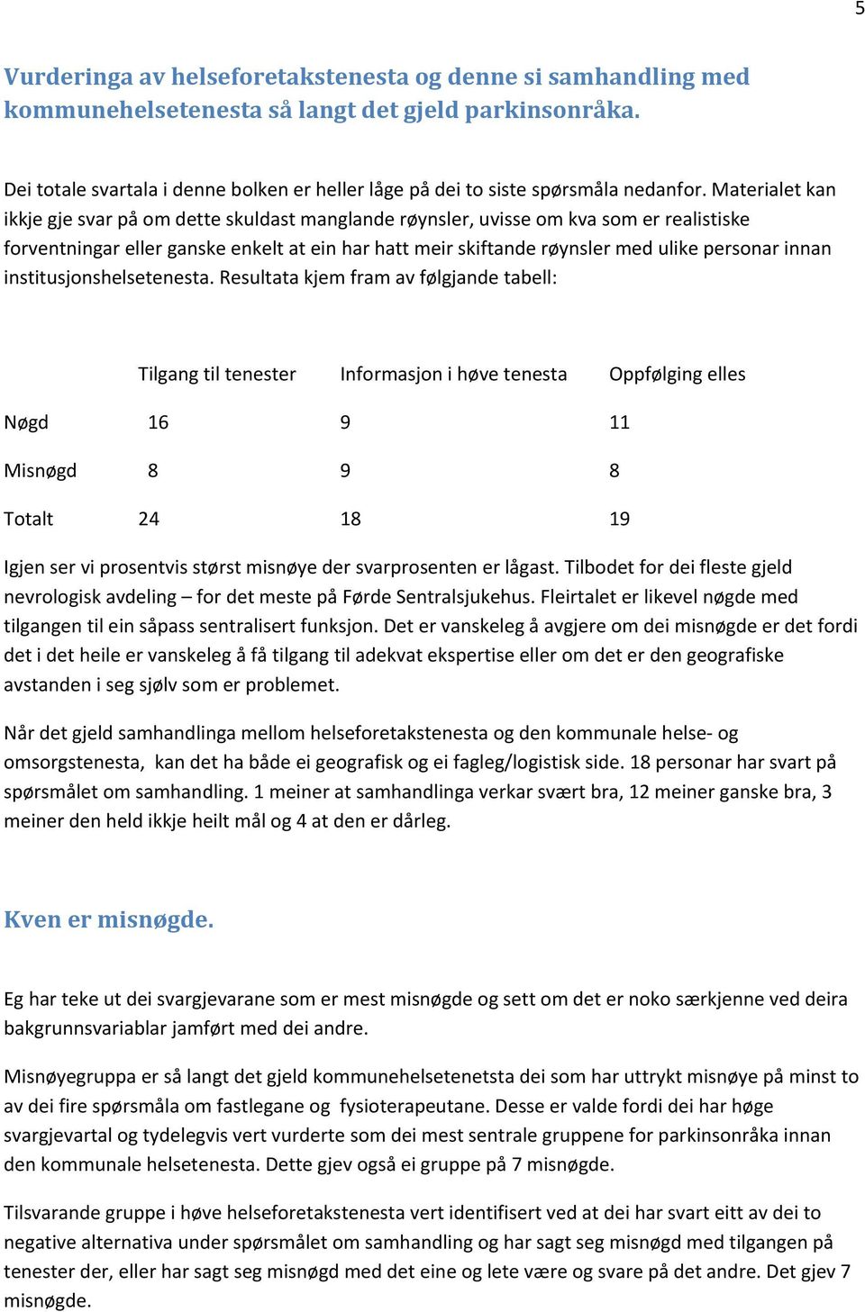 Materialet kan ikkje gje svar på om dette skuldast manglande røynsler, uvisse om kva som er realistiske forventningar eller ganske enkelt at ein har hatt meir skiftande røynsler med ulike personar