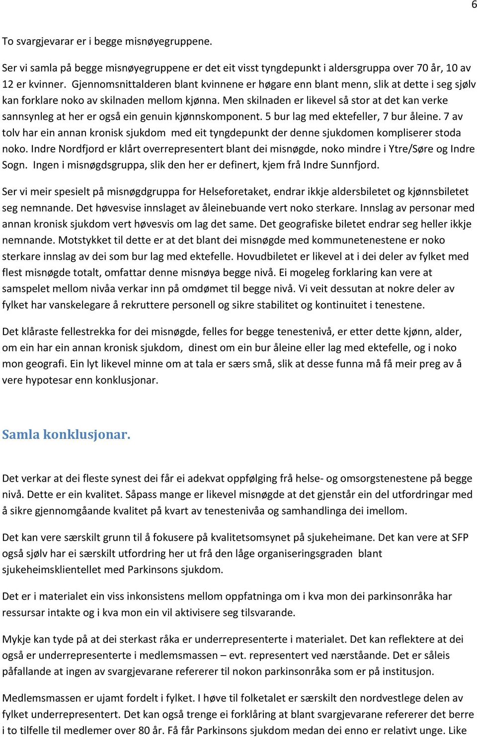 Men skilnaden er likevel så stor at det kan verke sannsynleg at her er også ein genuin kjønnskomponent. 5 bur lag med ektefeller, 7 bur åleine.