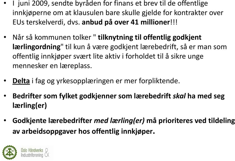 !! Når så kommunen tolker " tilknytning til offentlig godkjent lærlingordning" til kun å være godkjent lærebedrift, så er man som offentlig innkjøper svært lite aktiv i