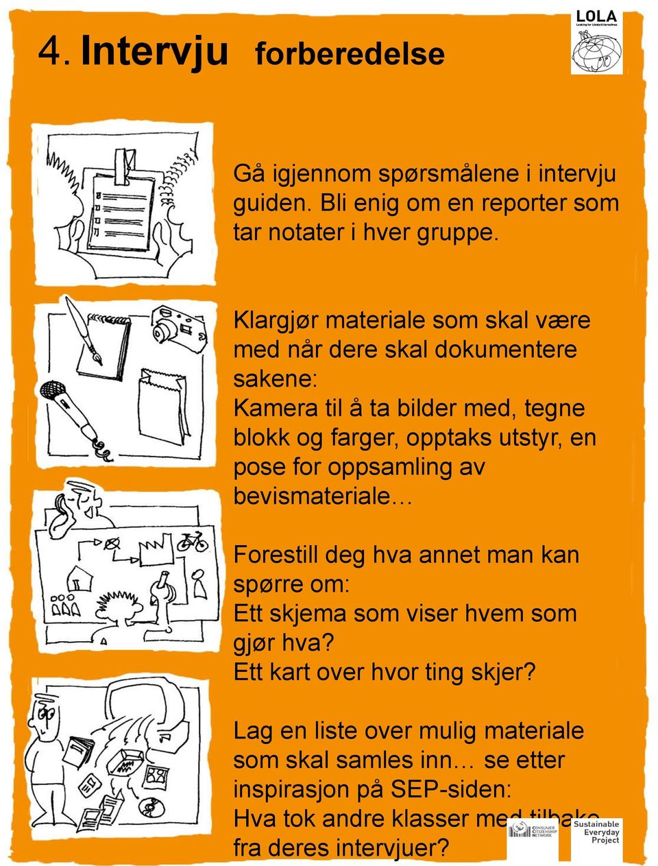 en pose for oppsamling av bevismateriale Forestill deg hva annet man kan spørre om: Ett skjema som viser hvem som gjør hva?