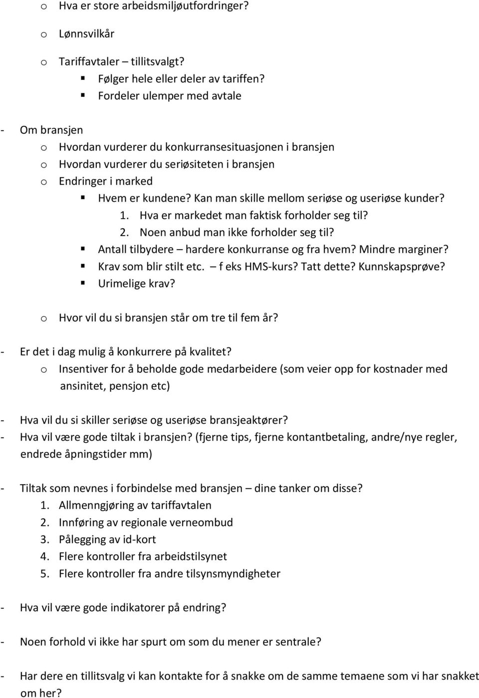 Kan man skille mellm seriøse g useriøse kunder? 1. Hva er markedet man faktisk frhlder seg til? 2. Nen anbud man ikke frhlder seg til? Antall tilbydere hardere knkurranse g fra hvem? Mindre marginer?