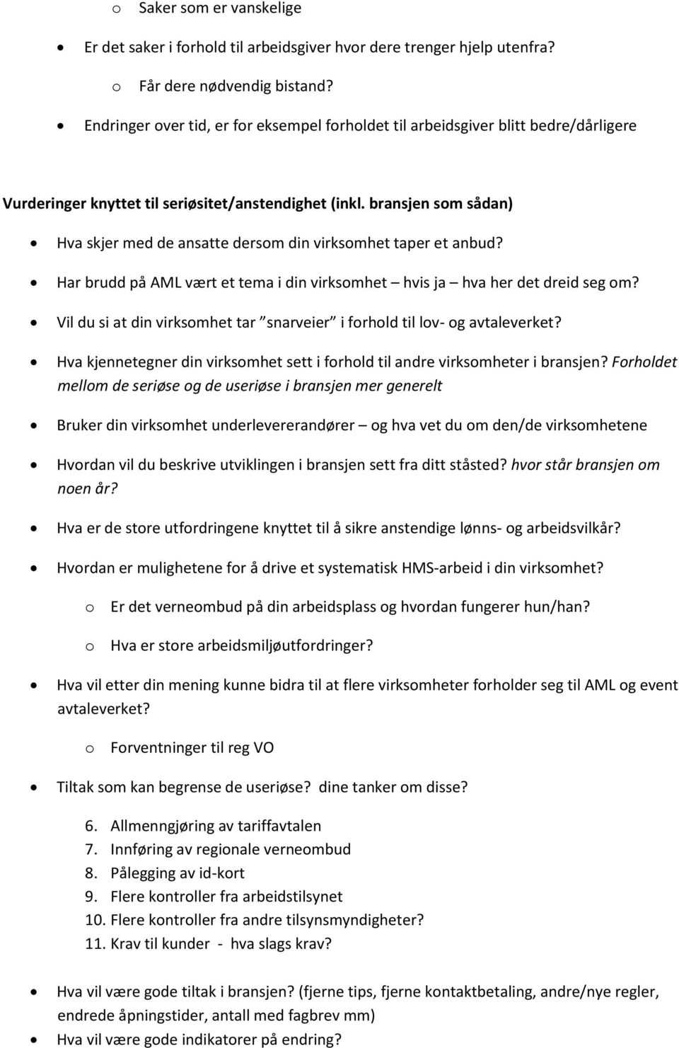 bransjen sm sådan) Hva skjer med de ansatte dersm din virksmhet taper et anbud? Har brudd på AML vært et tema i din virksmhet hvis ja hva her det dreid seg m?