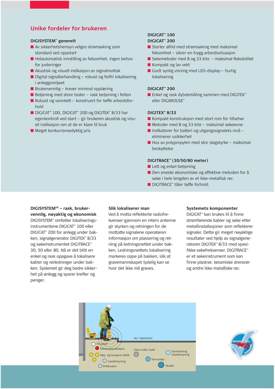 Robust og vanntett konstruert for tøffe arbeidsforhold DIGICAT TM 100, DIGICAT TM 200 og 8/33 har egenkontroll ved start gir brukeren akustisk og visuell indikasjon om at de er klare til bruk Meget