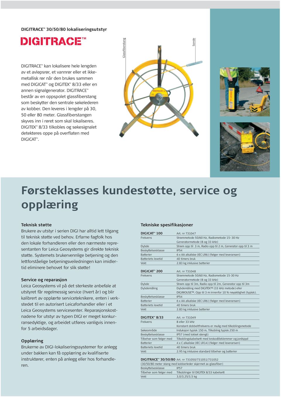 Glassfiberstangen skyves inn i røret som skal lokaliseres. 8/33 tilkobles og søkesignalet detekteres oppe på overflaten med DIGICAT TM.