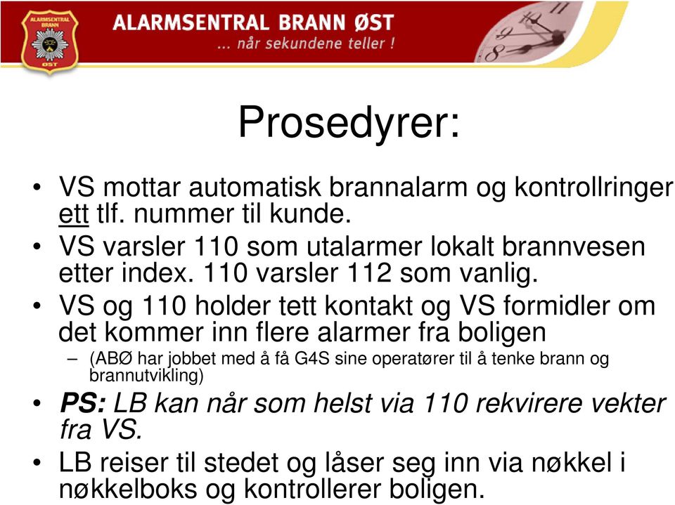 VS og 110 holder tett kontakt og VS formidler om det kommer inn flere alarmer fra boligen (ABØ har jobbet med å få G4S sine