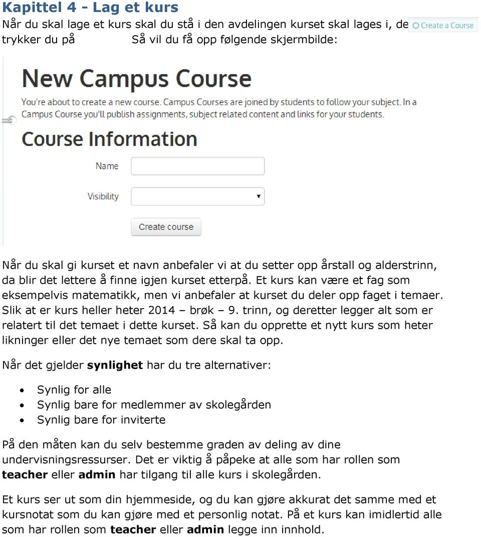 Et kurs kan være et fag som eksempelvis matematikk, men vi anbefaler at kurset du deler opp faget i temaer. Slik at er kurs heller heter 2014 brøk 9.