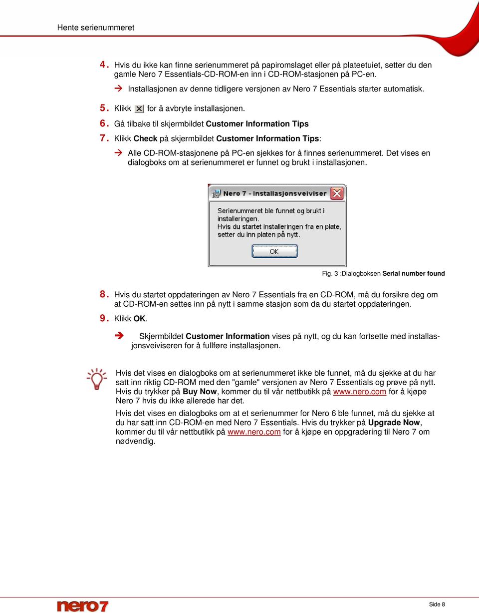 Klikk Check på skjermbildet Customer Information Tips: Alle CD-ROM-stasjonene på PC-en sjekkes for å finnes serienummeret.