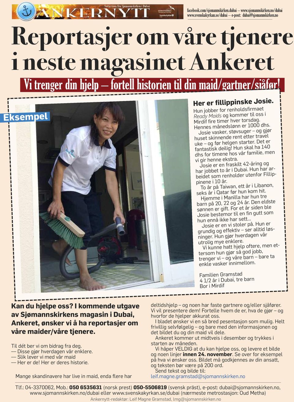 Josie vasker, støvsuger og gjør huset skinnende rent etter trave uke og før hegen starter. Det er fantastisk deiig! Hun ska ha 140 dhs for timene hos vår famiie, men vi gir henne ekstra.