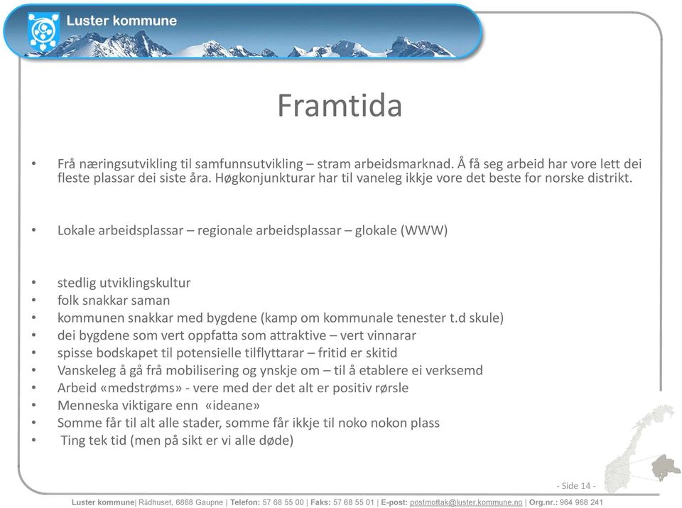 Lokale arbeidsplassar regionale arbeidsplassar glokale (WWW) stedlig utviklingskultur folk snakkar saman kommunen snakkar med bygdene (kamp om kommunale tenester t.