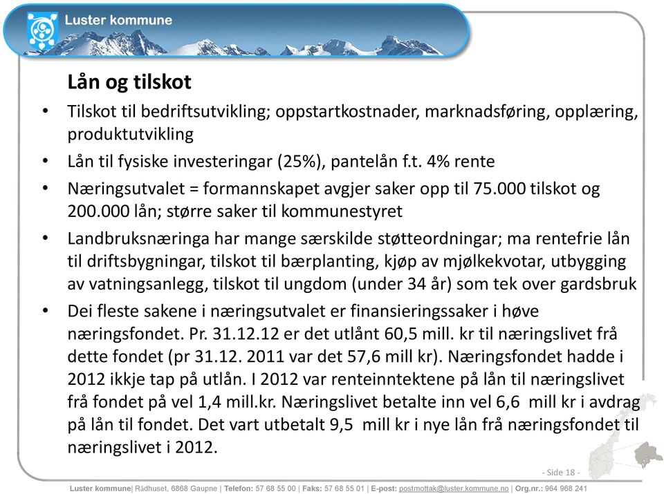 000 lån; større saker til kommunestyret Landbruksnæringa har mange særskilde støtteordningar; ma rentefrie lån til driftsbygningar, tilskot til bærplanting, kjøp av mjølkekvotar, utbygging av