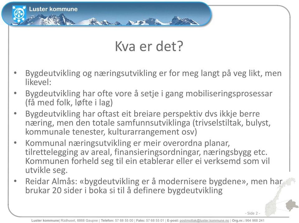 eit breiare perspektiv dvs ikkje berre næring, men den totale samfunnsutviklinga (trivselstiltak, bulyst, kommunale tenester, kulturarrangement osv) Kommunal næringsutvikling er meir overordna