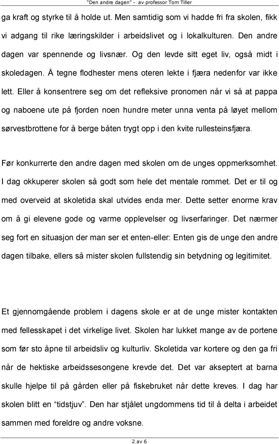 Eller å konsentrere seg om det refleksive pronomen når vi så at pappa og naboene ute på fjorden noen hundre meter unna venta på løyet mellom sørvestbrottene for å berge båten trygt opp i den kvite