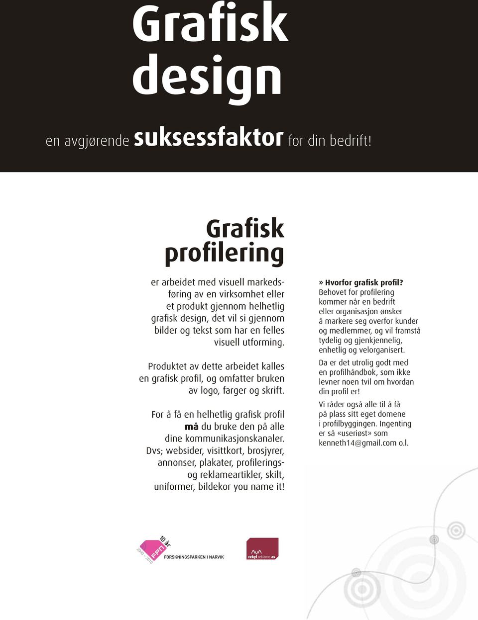 Dvs; websider, visittkort, brosjyrer, annonser, plakater, profileringsog reklameartikler, skilt, uniformer, bildekor you name it!» Hvorfor grafisk profil?