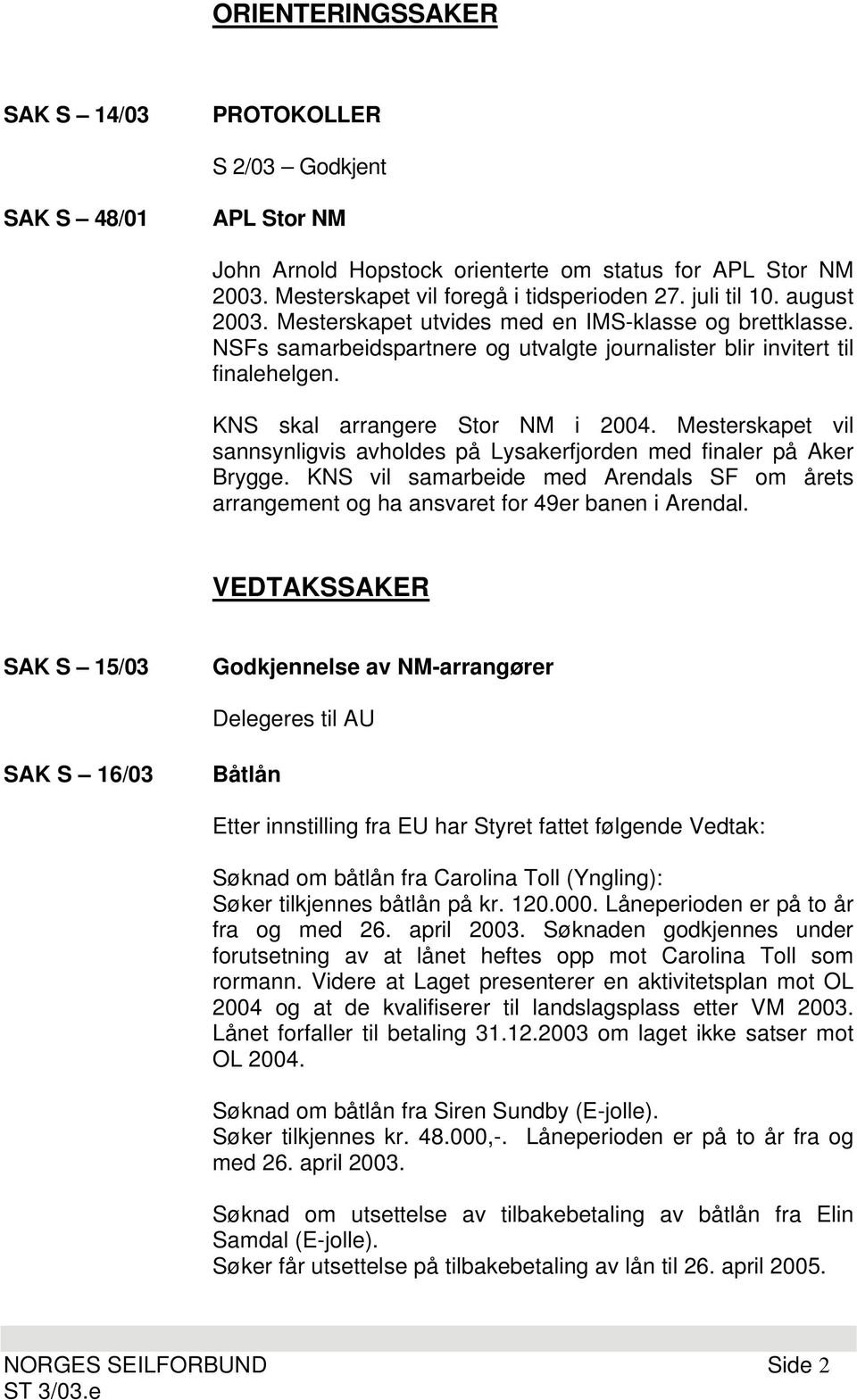 Mesterskapet vil sannsynligvis avholdes på Lysakerfjorden med finaler på Aker Brygge. KNS vil samarbeide med Arendals SF om årets arrangement og ha ansvaret for 49er banen i Arendal.