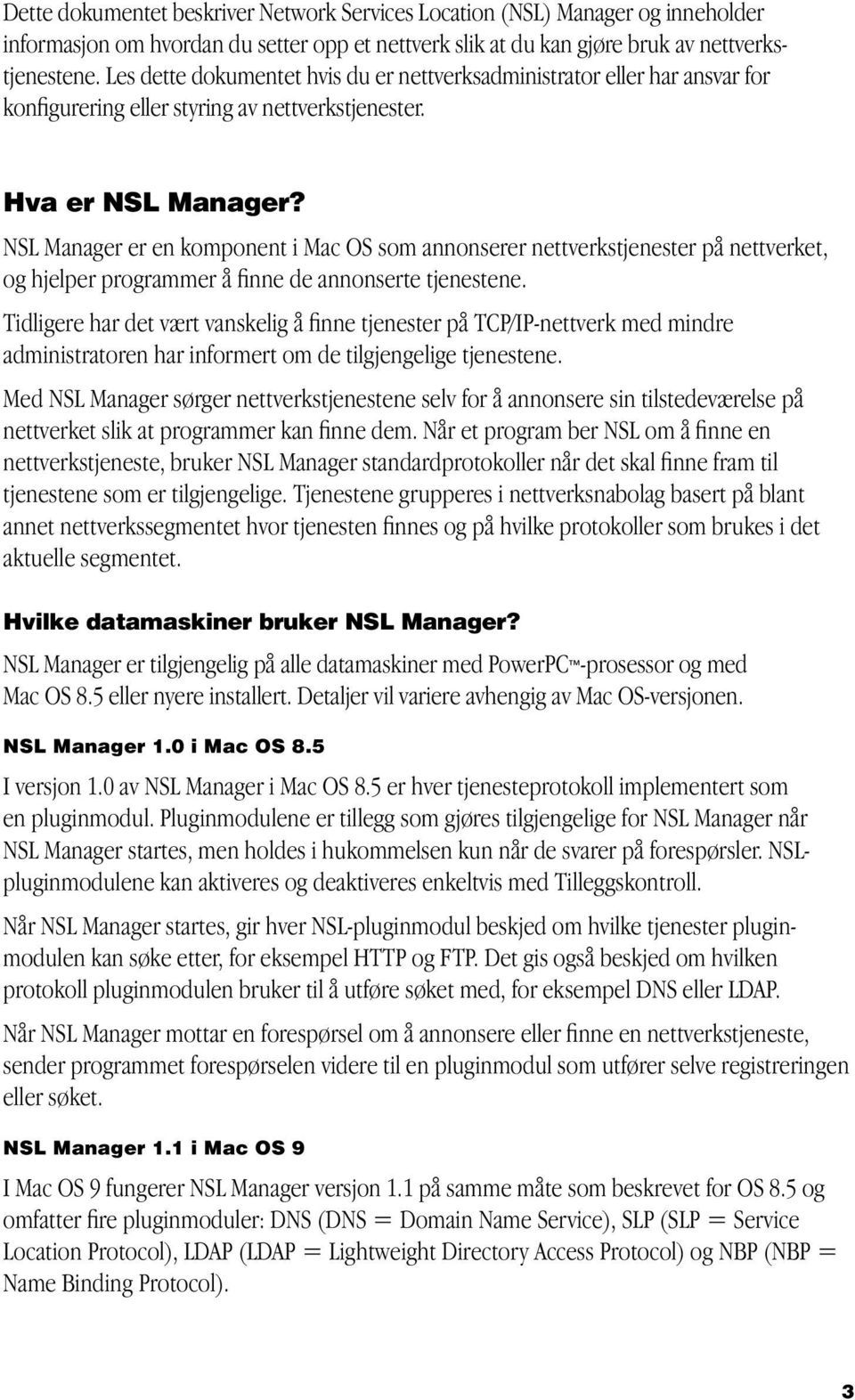 NSL Manager er en komponent i Mac OS som annonserer nettverkstjenester på nettverket, og hjelper programmer å finne de annonserte tjenestene.