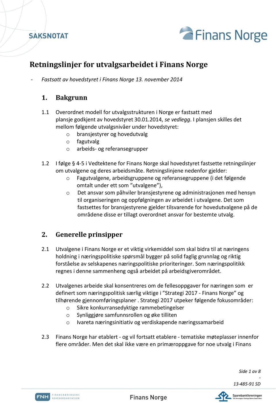 I plansjen skilles det mellom følgende utvalgsnivåer under hovedstyret: o bransjestyrer og hovedutvalg o fagutvalg o arbeids og referansegrupper 1.