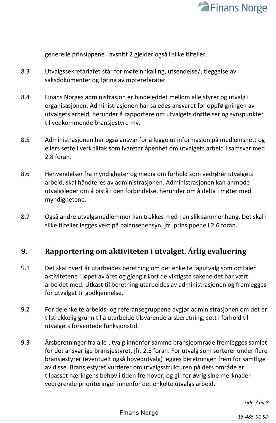 5 Administrasjonen har også ansvar for å legge ut informasjon på medlemsnett og ellers sette i verk tiltak som ivaretar åpenhet om utvalgets arbeid i samsvar med 2.8 foran. 8.