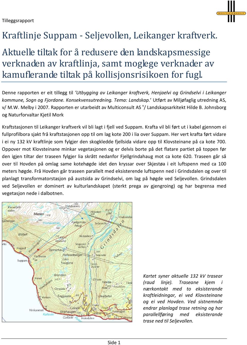 Denne rapporten er eit tillegg til Utbygging av Leikanger kraftverk, Henjaelvi og Grindselvi i Leikanger kommune, Sogn og Fjordane. Konsekvensutredning. Tema: Landskap.