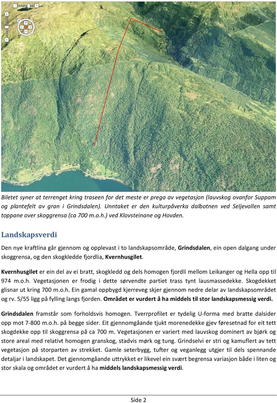 Landskapsverdi Den nye kraftlina går gjennom og opplevast i to landskapsområde, Grindsdalen, ein open dalgang under skoggrensa, og den skogkledde fjordlia, Kvernhusgilet.