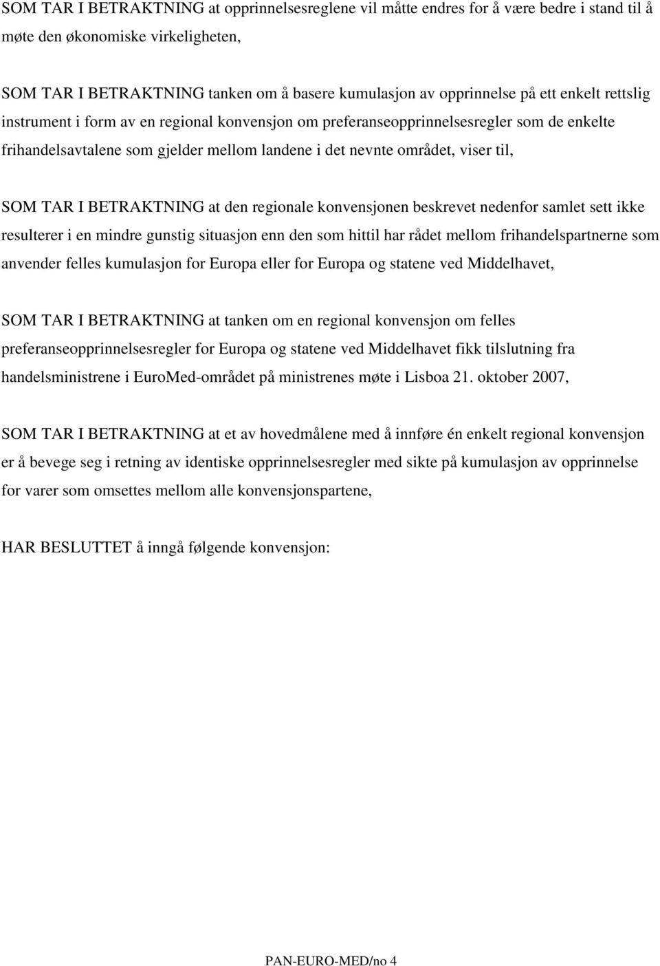 BETRAKTNING at den regionale konvensjonen beskrevet nedenfor samlet sett ikke resulterer i en mindre gunstig situasjon enn den som hittil har rådet mellom frihandelspartnerne som anvender felles