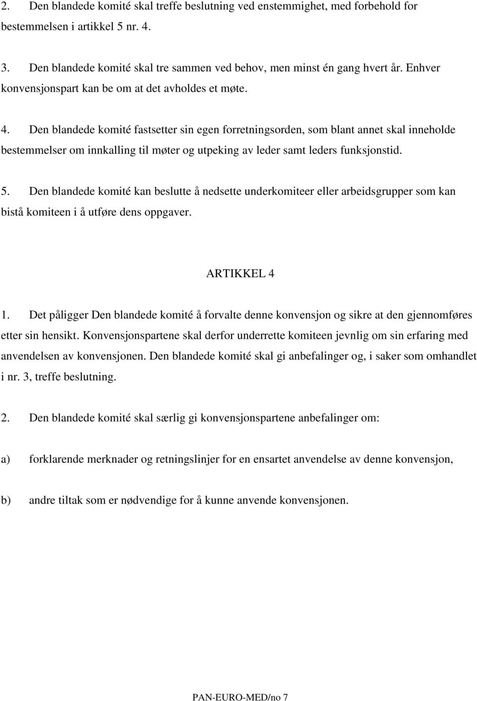 Den blandede komité fastsetter sin egen forretningsorden, som blant annet skal inneholde bestemmelser om innkalling til møter og utpeking av leder samt leders funksjonstid. 5.