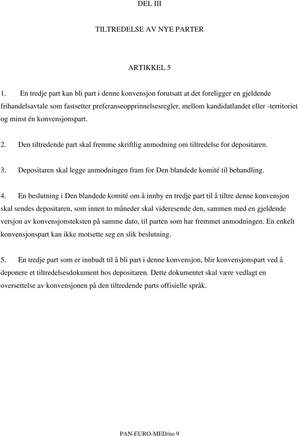 én konvensjonspart. 2. Den tiltredende part skal fremme skriftlig anmodning om tiltredelse for depositaren. 3. Depositaren skal legge anmodningen fram for Den blandede komité til behandling. 4.