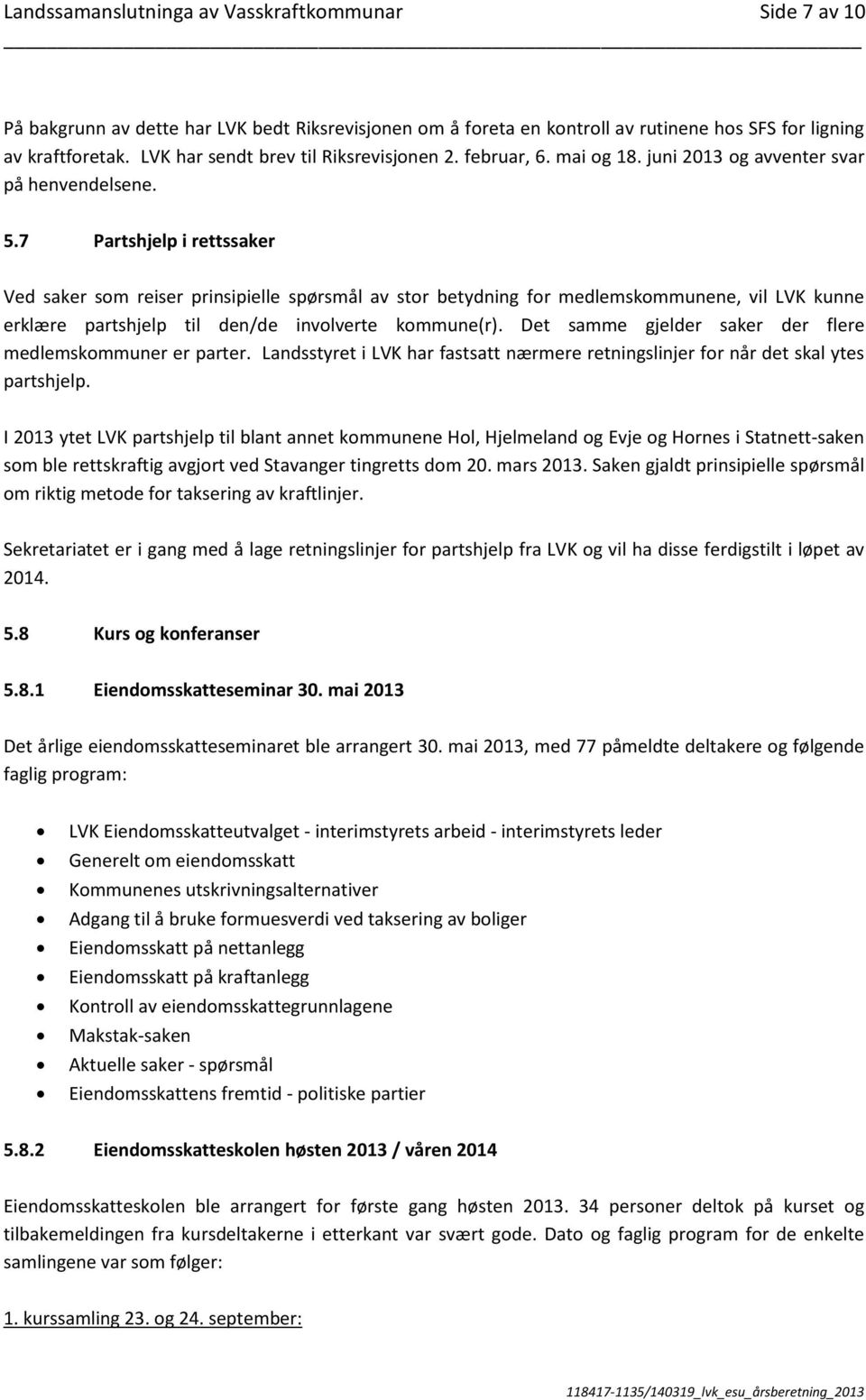 7 Partshjelp i rettssaker Ved saker som reiser prinsipielle spørsmål av stor betydning for medlemskommunene, vil LVK kunne erklære partshjelp til den/de involverte kommune(r).