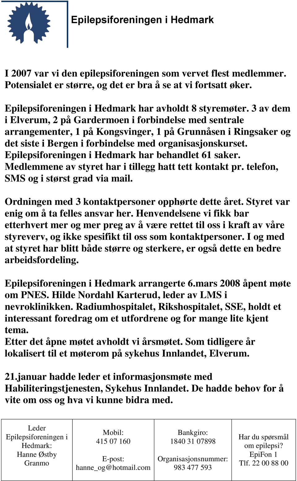 Hedmark har behandlet 61 saker. Medlemmene av styret har i tillegg hatt tett kontakt pr. telefon, SMS og i størst grad via mail. Ordningen med 3 kontaktpersoner opphørte dette året.