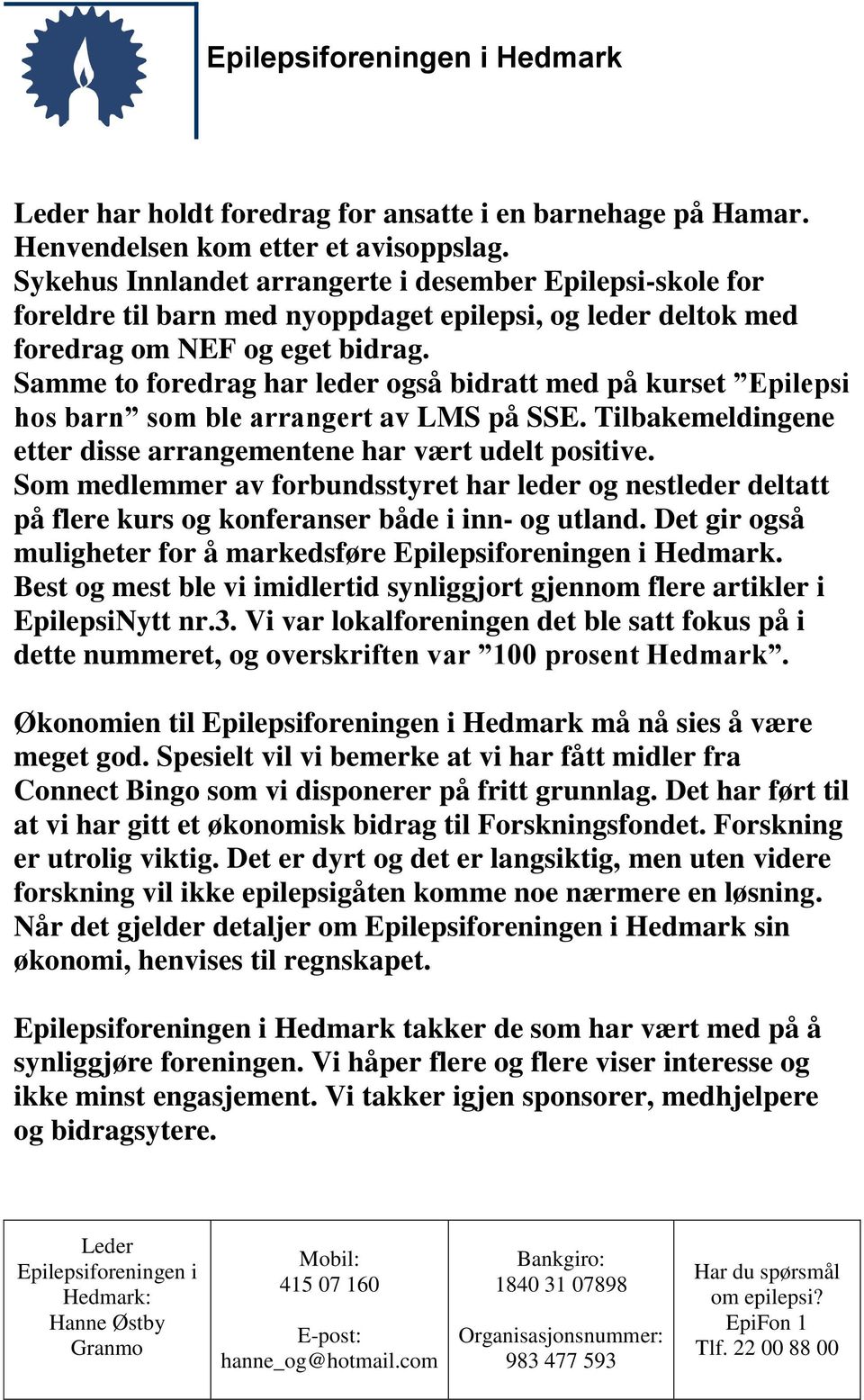 Samme to foredrag har leder også bidratt med på kurset Epilepsi hos barn som ble arrangert av LMS på SSE. Tilbakemeldingene etter disse arrangementene har vært udelt positive.