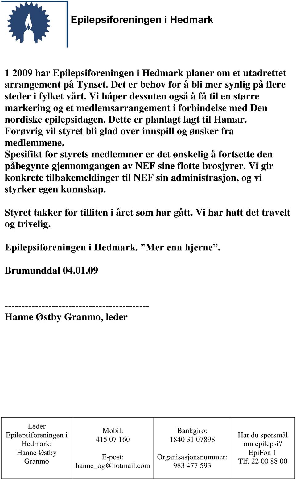 Forøvrig vil styret bli glad over innspill og ønsker fra medlemmene. Spesifikt for styrets medlemmer er det ønskelig å fortsette den påbegynte gjennomgangen av NEF sine flotte brosjyrer.