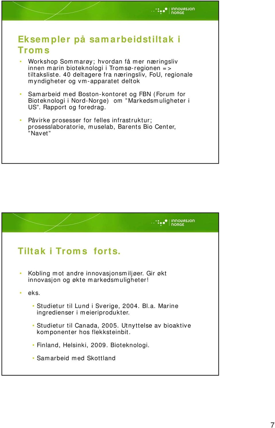 Rapport og foredrag. Påvirke prosesser for felles infrastruktur; prosesslaboratorie, muselab, Barents Bio Center, Navet Tiltak i Troms forts. Kobling mot andre innovasjonsmiljøer.