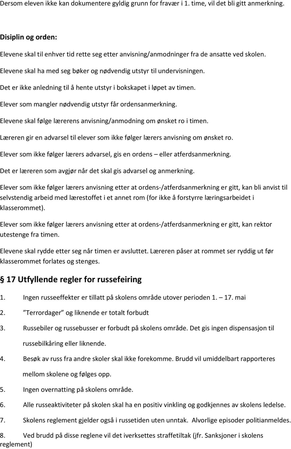 Det er ikke anledning til å hente utstyr i bokskapet i løpet av timen. Elever som mangler nødvendig utstyr får ordensanmerkning. Elevene skal følge lærerens anvisning/anmodning om ønsket ro i timen.