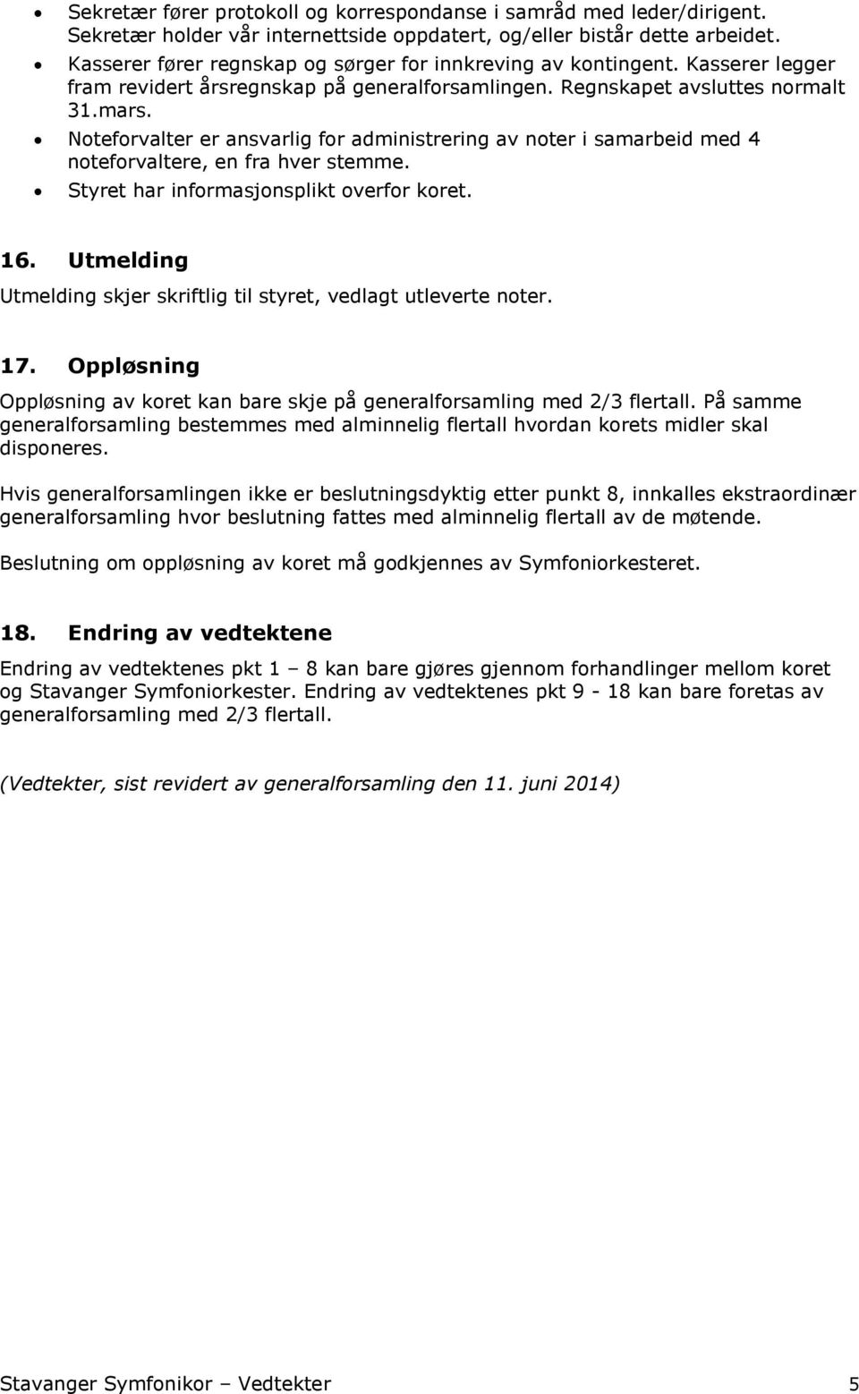 Noteforvalter er ansvarlig for administrering av noter i samarbeid med 4 noteforvaltere, en fra hver stemme. Styret har informasjonsplikt overfor koret. 16.