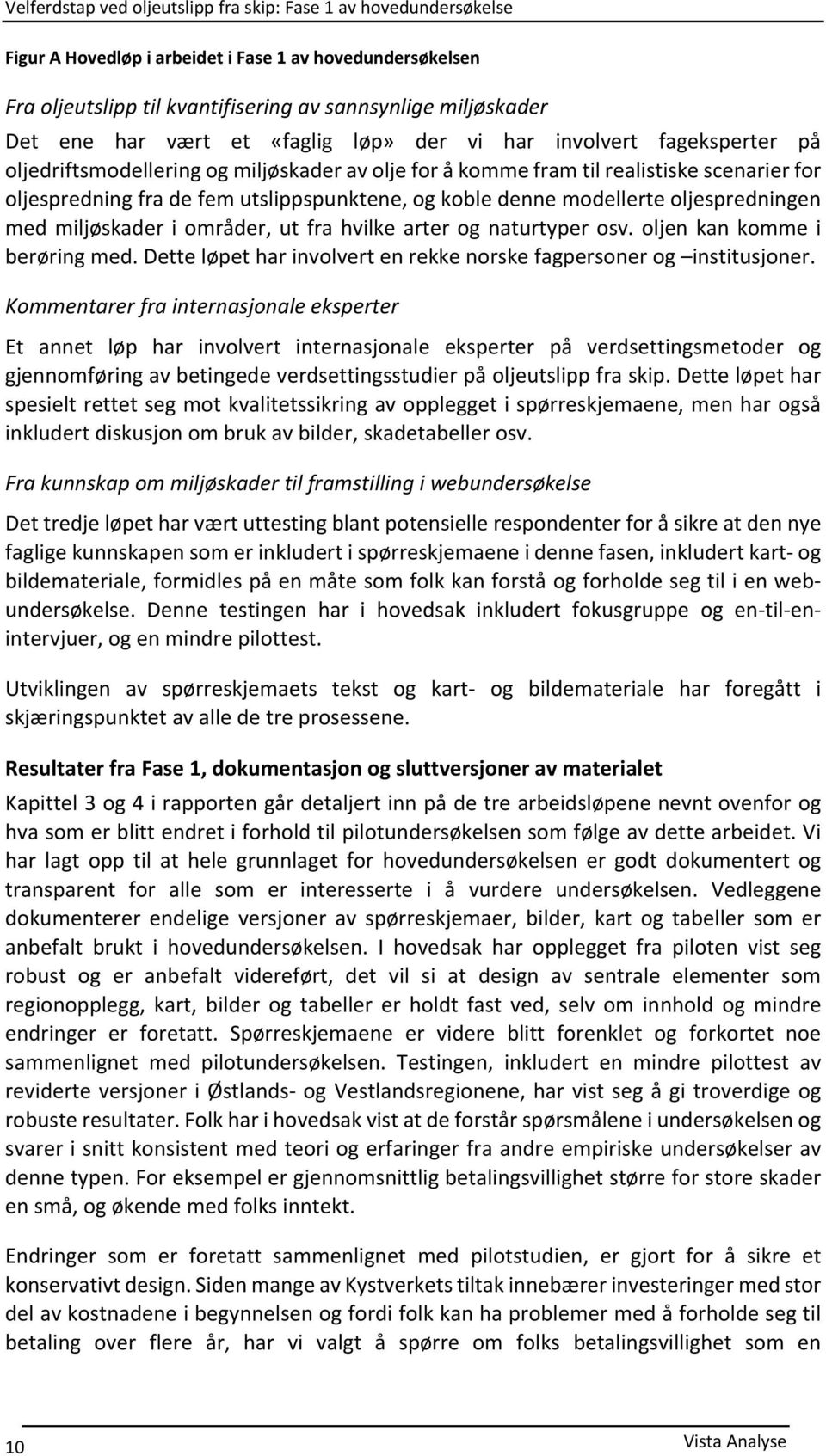 områder, ut fra hvilke arter og naturtyper osv. oljen kan komme i berøring med. Dette løpet har involvert en rekke norske fagpersoner og institusjoner.