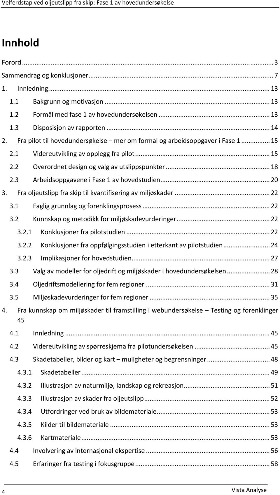 3 Arbeidsoppgavene i Fase 1 av hovedstudien... 20 3. Fra oljeutslipp fra skip til kvantifisering av miljøskader... 22 3.1 Faglig grunnlag og forenklingsprosess... 22 3.2 Kunnskap og metodikk for miljøskadevurderinger.