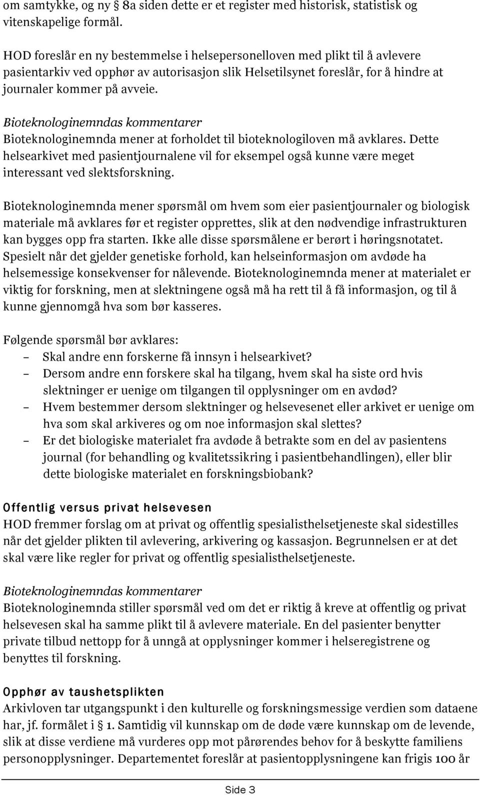 Bioteknologinemnda mener at forholdet til bioteknologiloven må avklares. Dette helsearkivet med pasientjournalene vil for eksempel også kunne være meget interessant ved slektsforskning.