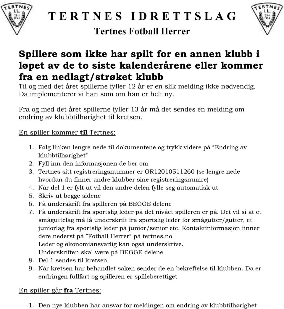 En spiller kommer til Tertnes: 1. Følg linken lengre nede til dokumentene og trykk videre på Endring av klubbtilhørighet 2. Fyll inn den informasjonen de ber om 3.