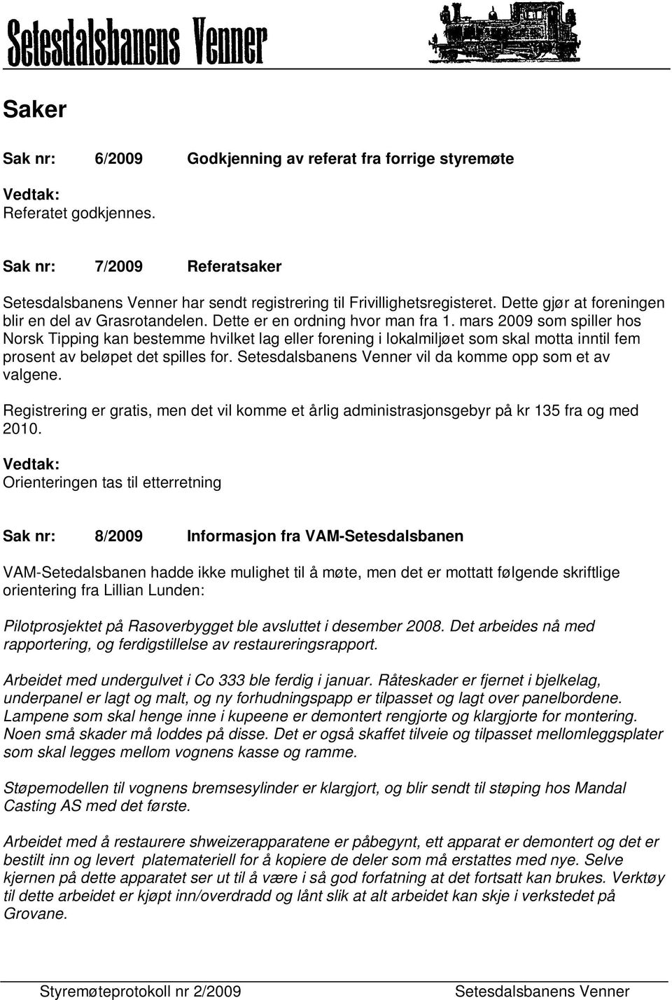 mars 2009 som spiller hos Norsk Tipping kan bestemme hvilket lag eller forening i lokalmiljøet som skal motta inntil fem prosent av beløpet det spilles for. vil da komme opp som et av valgene.