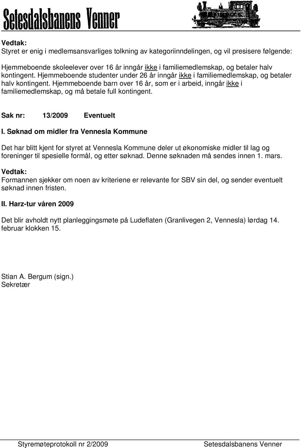 Hjemmeboende barn over 16 år, som er i arbeid, inngår ikke i familiemedlemskap, og må betale full kontingent. Sak nr: 13/2009 Eventuelt I.