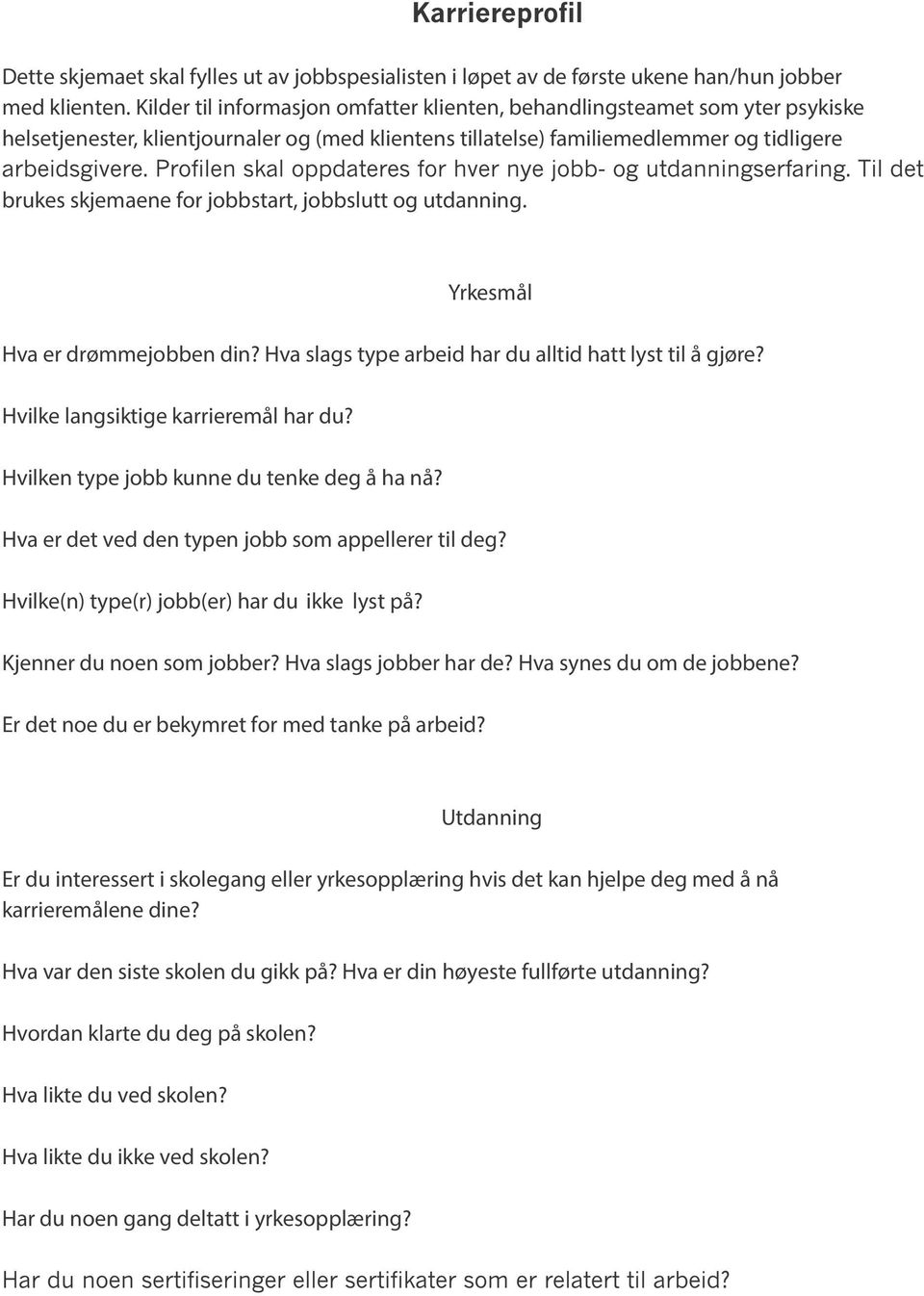 jobbstart, jobbslutt og utdanning. Yrkesmål Hva er drømmejobben din? Hva slags type arbeid har du alltid hatt lyst til å gjøre? Hvilke langsiktige karrieremål har du?