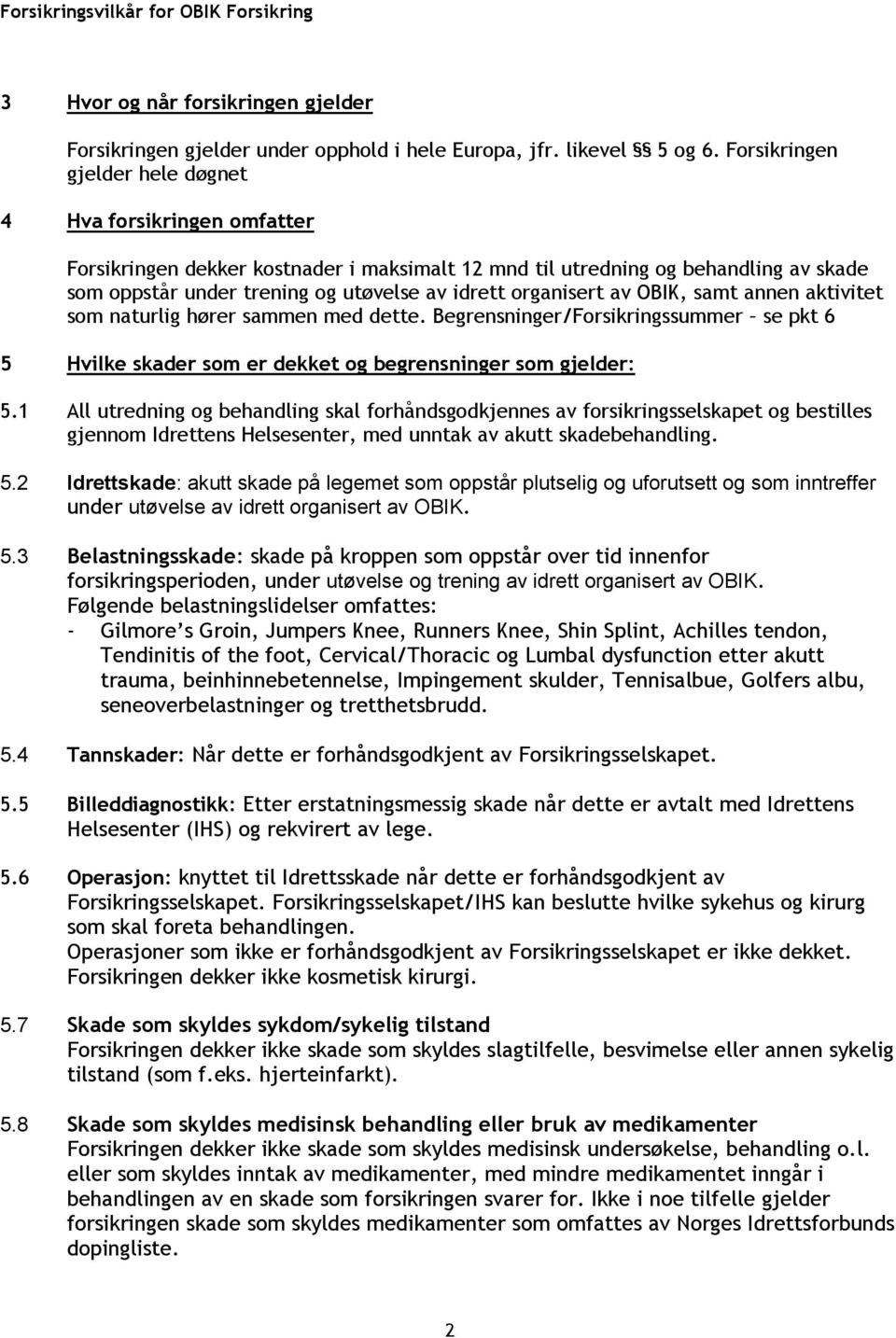 organisert av OBIK, samt annen aktivitet som naturlig hører sammen med dette. Begrensninger/Forsikringssummer se pkt 6 5 Hvilke skader som er dekket og begrensninger som gjelder: 5.