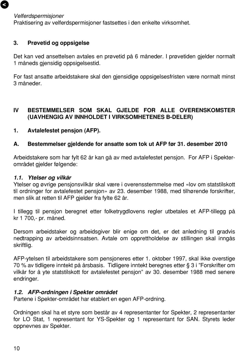 IV BESTEMMELSER SOM SKAL GJELDE FOR ALLE OVERENSKOMSTER (UAVHENGIG AV INNHOLDET I VIRKSOMHETENES B-DELER) 1. Avtalefestet pensjon (AFP). A. Bestemmelser gjeldende for ansatte som tok ut AFP før 31.