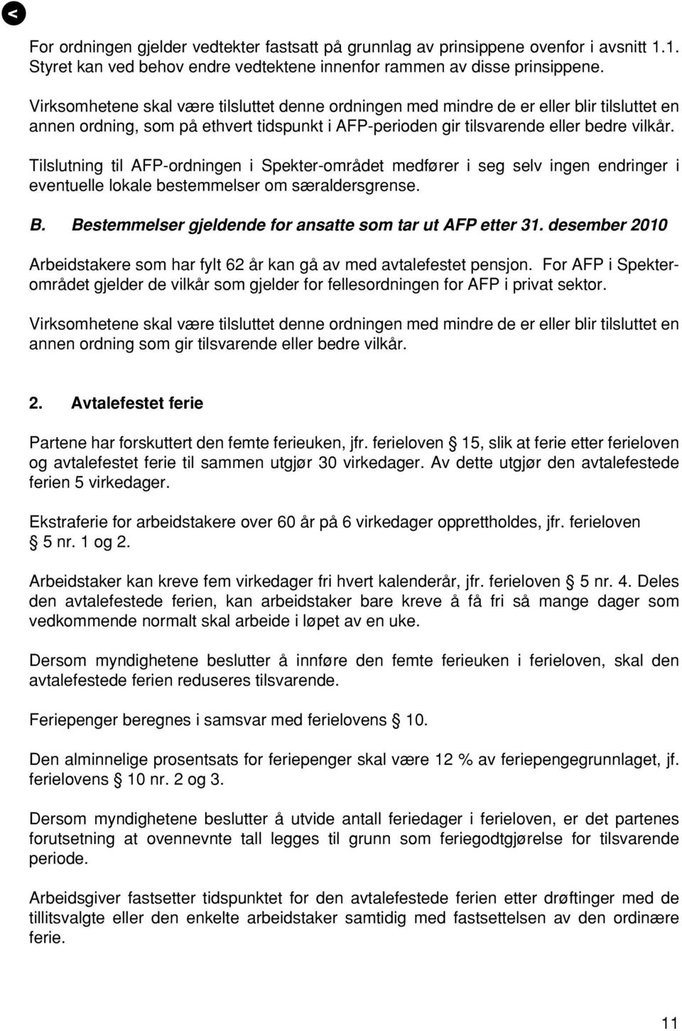 Tilslutning til AFP-ordningen i Spekter-området medfører i seg selv ingen endringer i eventuelle lokale bestemmelser om særaldersgrense. B. Bestemmelser gjeldende for ansatte som tar ut AFP etter 31.